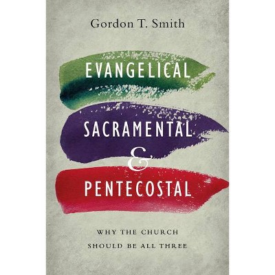 Evangelical, Sacramental, and Pentecostal - by  Gordon T Smith (Paperback)