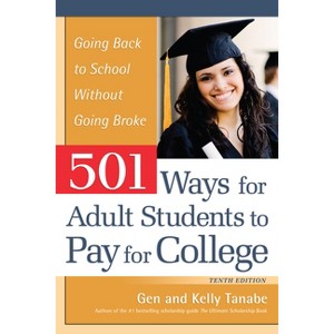 501 Ways for Adult Students to Pay for College - 10th Edition by  Gen Tanabe & Kelly Tanabe (Paperback) - 1 of 1