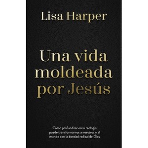 Una Vida Moldeada Por Jesús - by  Lisa Harper (Paperback) - 1 of 1