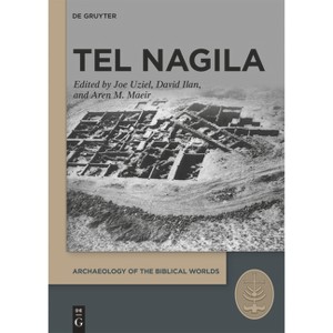 Tel Nagila - (Archaeology of the Biblical Worlds) by  Joe Uziel & David Ilan & Matthew Susnow & Aren M Maeir (Hardcover) - 1 of 1