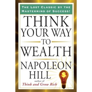 Think Your Way to Wealth - (Tarcher Success Classics) by  Napoleon Hill (Paperback) - 1 of 1