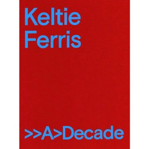 Keltie Ferris: >>A>decade - by  Courtney Willis Blair & Miles Champion & Isabelle Hogenkamp (Hardcover) - 1 of 1
