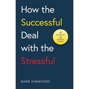 How the Successful Deal with the Stressful - by  Mark Simmonds (Paperback) - 1 of 1