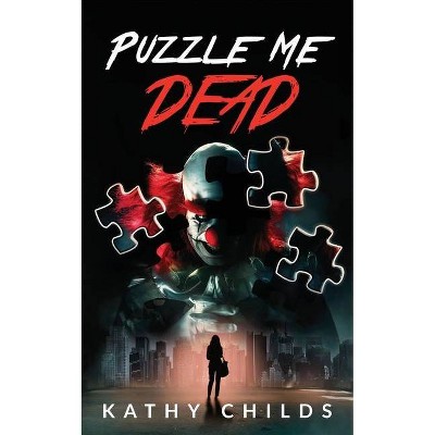 Puzzle Me Dead - by  Kathy Childs (Paperback)