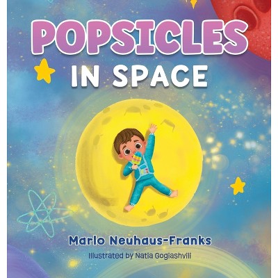 Popsicles in Space - by  Marlo Neuhaus-Franks (Hardcover)