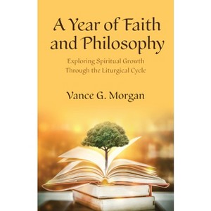 A Year of Faith and Philosophy - by  Vance G Morgan (Paperback) - 1 of 1