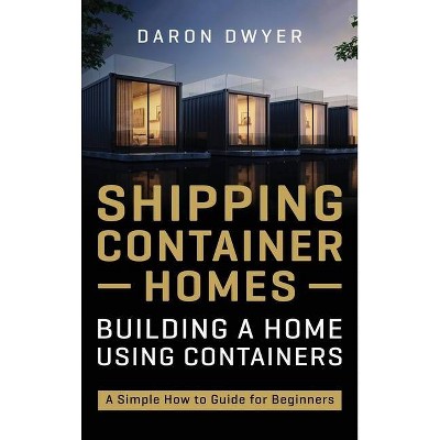 Shipping Container Homes - by  Daron Dwyer (Hardcover)