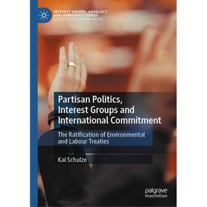 Partisan Politics, Interest Groups and International Commitment - (Interest Groups, Advocacy and Democracy) by  Kai Schulze (Hardcover) - 1 of 1