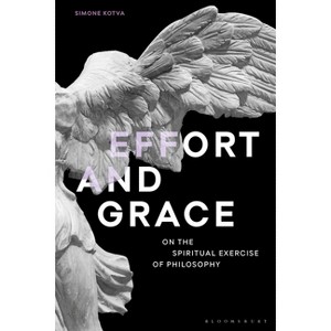 Effort and Grace - (Re-Inventing Philosophy as a Way of Life) by  Simone Kotva (Paperback) - 1 of 1