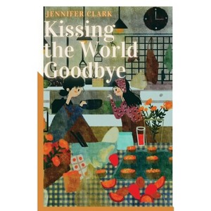 Kissing the World Goodbye - by  Jennifer Clark (Paperback) - 1 of 1