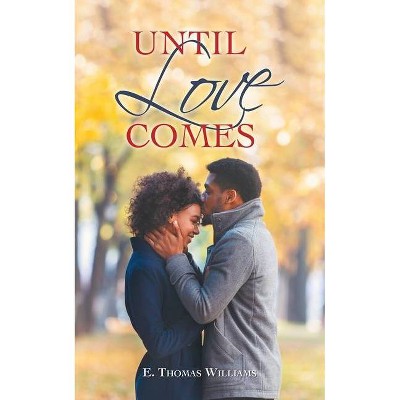 Until Love Comes - by  E Thomas Williams (Paperback)