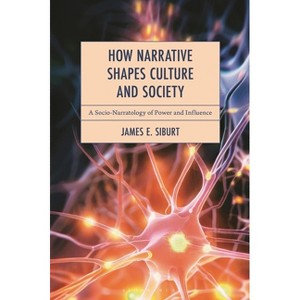 How Narrative Shapes Culture and Society - by  James E Siburt (Hardcover) - 1 of 1