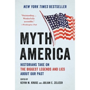 Myth America - by  Kevin M Kruse & Julian E Zelizer (Paperback) - 1 of 1