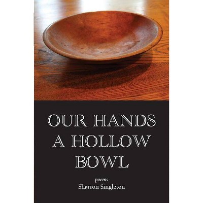 Our Hands a Hollow Bowl - by  Sharron Singleton (Paperback)