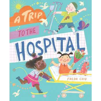 A Trip to the Hospital - by  Freda Chiu (Hardcover)