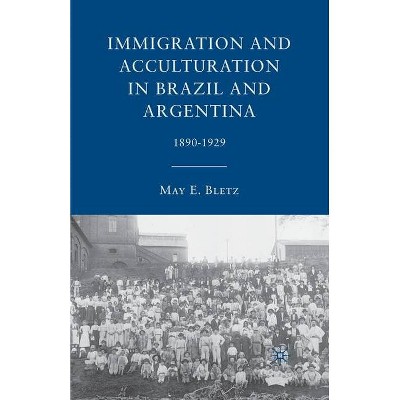 Immigration and Acculturation in Brazil and Argentina - by  M Bletz (Paperback)