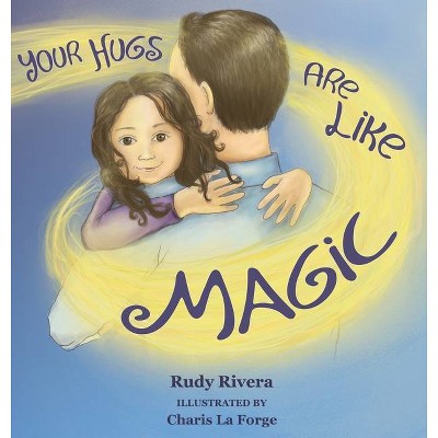 Your Hugs Are Like Magic - by  Rudy Rivera (Hardcover)