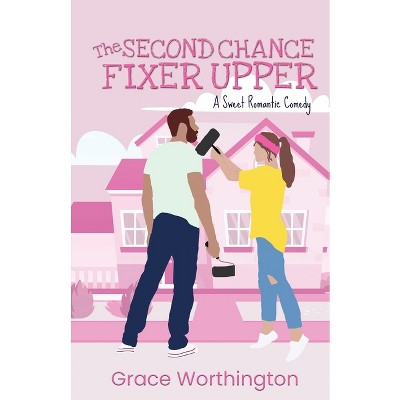 The Second Chance Fixer Upper - (Renovation Romance Sweet Romcom) by  Grace Worthington (Paperback)