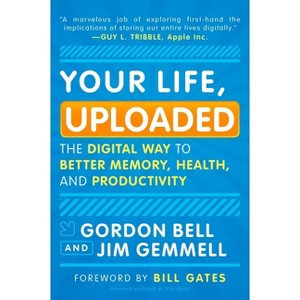 Your Life, Uploaded - by  Gordon Bell & Jim Gemmell (Paperback) - 1 of 1