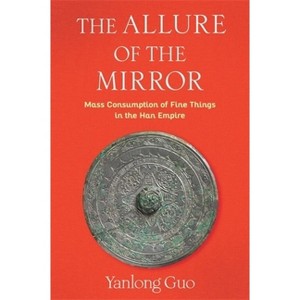 The Allure of the Mirror - (Tang Center Early China) by  Yanlong Guo (Hardcover) - 1 of 1