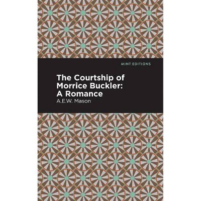 The Courtship of Morrice Buckler - (Mint Editions) by  A E W Mason (Paperback)