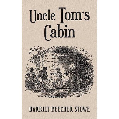 Uncle Tom's Cabin - by  Harriet Beecher Stowe (Hardcover)