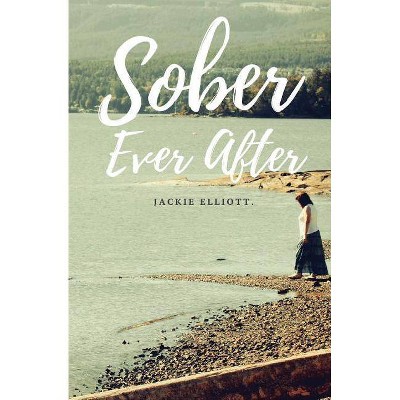 Sober Ever After - by  Jackie Elliott (Paperback)