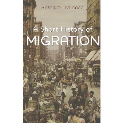 Short History of Migration - by  Massimo Livi-Bacci (Paperback)