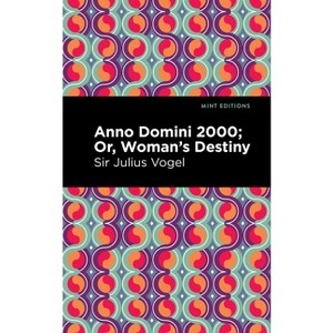 Anno Domini 2000 - (Mint Editions (Scientific and Speculative Fiction)) by  Sir Julius Vogel (Paperback) - 1 of 1