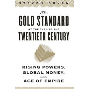 The Gold Standard at the Turn of the Twentieth Century - (Columbia Studies in International and Global History) by  Steven Bryan (Hardcover) - 1 of 1