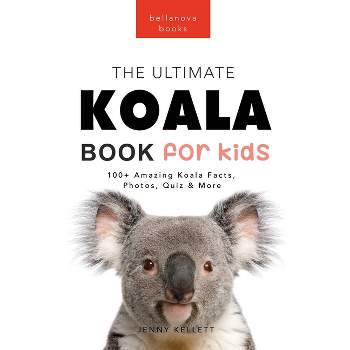Koalas The Ultimate Koala Book for Kids - (Animal Books for Kids) by  Jenny Kellett (Hardcover)