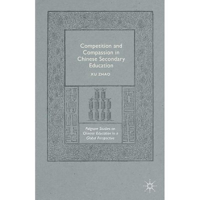 Competition and Compassion in Chinese Secondary Education - (Palgrave Studies on Chinese Education in a Global Perspectiv) by  Xu Zhao (Hardcover)