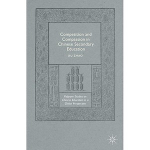 Competition and Compassion in Chinese Secondary Education - (Palgrave Studies on Chinese Education in a Global Perspectiv) by  Xu Zhao (Hardcover) - 1 of 1