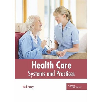 Health Care: Systems and Practices - by  Neil Perry (Hardcover)