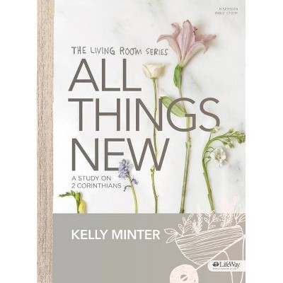 All Things New - Bible Study Book - by  Kelly Minter (Paperback)