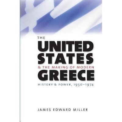 The United States and the Making of Modern Greece - by  James Edward Miller (Paperback)