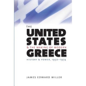 The United States and the Making of Modern Greece - by  James Edward Miller (Paperback) - 1 of 1