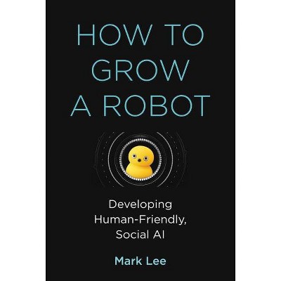 How to Grow a Robot - (Mit Press) by  Mark H Lee (Hardcover)