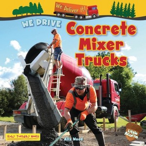 We Drive Concrete Mixer Trucks - (We Deliver It! (Little Acorns)) by  Alix Wood (Paperback) - 1 of 1