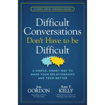 Difficult Conversations Don't Have to Be Difficult - (Jon Gordon) by  Jon Gordon & Amy P Kelly (Hardcover)