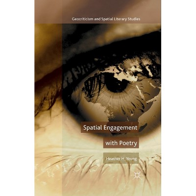 Spatial Engagement with Poetry - (Geocriticism and Spatial Literary Studies) by  H Yeung (Paperback)
