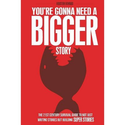 You're Gonna Need a Bigger Story - by  Houston Howard (Paperback)