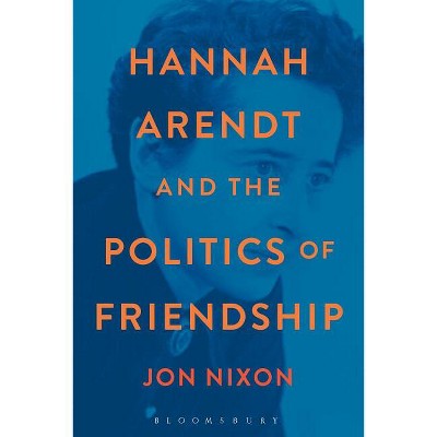 Hannah Arendt and the Politics of Friendship - by  Jon Nixon (Paperback)