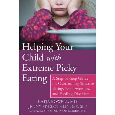 Helping Your Child with Extreme Picky Eating - by  Katja Rowell & Jenny McGlothlin (Paperback)