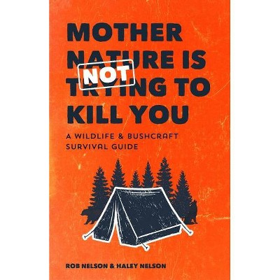 Mother Nature Is Not Trying to Kill You - by  Rob Nelson & Haley Chamberlain Nelson (Paperback)