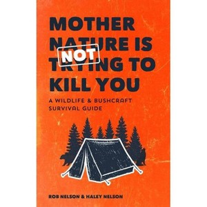 Mother Nature Is Not Trying to Kill You - by  Rob Nelson & Haley Chamberlain Nelson (Paperback) - 1 of 1
