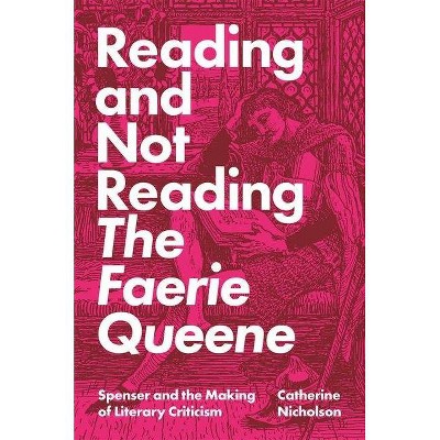 Reading and Not Reading the Faerie Queene - by  Catherine Nicholson (Paperback)