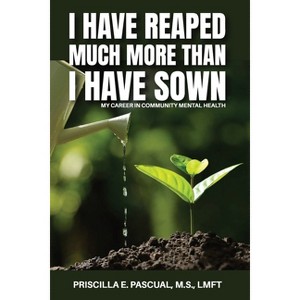 I Have Reaped Much More Than I Have Sown - by  Priscilla E Pascual (Paperback) - 1 of 1