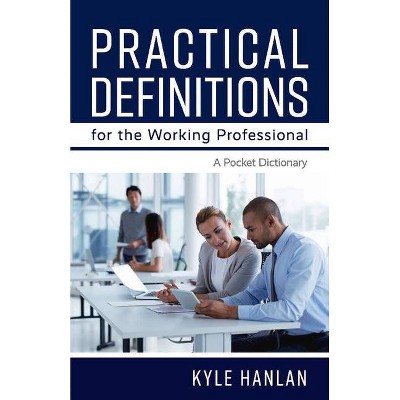 Practical Definitions for the Working Professional - by  Kyle Hanlan (Paperback)