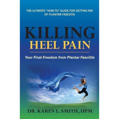 Killing Heel Pain - by  Karen L Smith (Paperback)